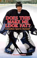 Does This Make Me Look Fat?: Canadian Sports Humour 1897277415 Book Cover