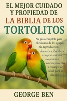 EL MEJOR CUIDADO Y PROPIEDAD DE LA BIBLIA DE LOS TORTOLITOS: Su guía completa para el cuidado de los agapornis: reproducción, domesticación, dieta, ... de salud para la vida útil (Spanish Edition) B0FL157P53 Book Cover