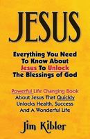 Jesus: Everything You Need to Know about Jesus to Unlock the Blessings of God 1496063805 Book Cover