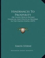 Hindrances to Prosperity: Or, Causes Which Retard Financial and Political Reforms in the United States 134811035X Book Cover