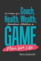The Wisdom of a Coach: Health, Wealth, Education, Athletics, a Game Plan for Life 1984537202 Book Cover