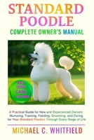 STANDARD POODLE COMPLETE OWNER’S MANUAL: A Practical Guide for New and Experienced Owners: Nurturing, Training, Feeding, Grooming, and Caring for Your Standard Poodles Through Every Stage of Life. B0FRYQ2JLT Book Cover