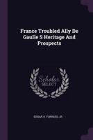 France, Troubled Ally: De Gaulle's Heritage and Prospects 1379275563 Book Cover