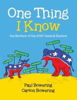 One Thing I Know: the Mystery of the 2020 General Election 022886299X Book Cover