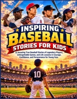 Inspiring Baseball Stories for Kids: 15 Amazing True Baseball Stories of Legendary Players, Unforgettable Games, and Life Lessons in Courage, Confidence, and Perseverance for Young Fans B0HM6SXRXV Book Cover