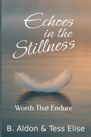 Echoes in the Stillness: Words That Endure B0FFBG38GK Book Cover