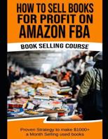 How To Sell Books For Profit on Amazon FBA (Bookselling Course): Proven Strategy to Make $1,000+ per month Selling Used Books on Amazon 1794258930 Book Cover