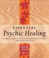 Essential Psychic Healing: A Complete Guide to Healing Yourself, Healing Others, And Healing the Earth 1580911730 Book Cover