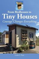 From Birdhouses to Tiny Houses: Courage Changes Everything 0997756020 Book Cover
