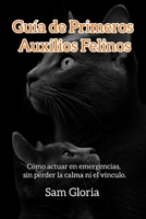 Guia de Primeros Auxilios Felinos: Cómo actuar en emergencias, sin perder la calma ni el vinculo. (Spanish Edition) B0F9PV4WSF Book Cover
