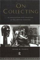 On Collecting: An Investigation into Collecting in the European Tradition (Collecting Cultures) 0415075602 Book Cover