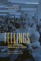 Feelings and Work in Modern History: Emotional Labour and Emotions about Labour 1350197513 Book Cover