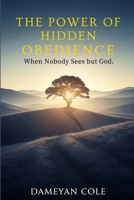 The Power of Hidden Obedience: When Nobody Sees but God B0FKTFWCG4 Book Cover