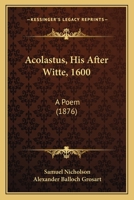 Acolastus, His After Witte, 1600: A Poem 117911275X Book Cover