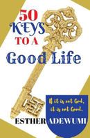50 Keys to a Good Life: If It Is Not God, It Is Not Good 1974165140 Book Cover