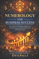 Numerology for Business Success: Use Numbers to Choose the Right Name, Timing, Strategy, and Growth Path for Sustainable Profit B0GL921P9W Book Cover