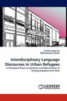 Interdisciplinary Language Discourses in Urban Refugees: A Conceptual Paper on Synthesis and Meta-Analysis of Existing Literature from Siam 3844304363 Book Cover