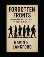 Forgotten Fronts: Lesser-Known Conflicts of the U.S. Military: Hidden wars, overlooked heroes, and the missions that shaped American history B0F48YQW6R Book Cover