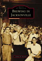 Brewing in Jacksonville (Images of America) 1467161837 Book Cover