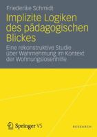 Implizite Logiken Des Padagogischen Blickes: Eine Rekonstruktive Studie Uber Wahrnehmung Im Kontext Der Wohnungslosenhilfe 3531187511 Book Cover