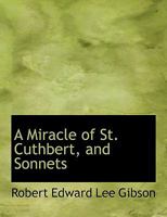 A Miracle of St. Cuthbert, and Sonnets 1104597454 Book Cover