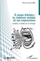 À coups d’éclats : la violence verbale et ses expressions: L’adulte, le bébé et la clinique (Psycho-Logiques) (French Edition) 2336507587 Book Cover