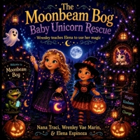 The Moonbeam Bog Baby Unicorn Rescue: Wrenley Teaches Elena to Use Her Magic 1972087894 Book Cover