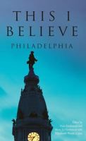 This I Believe: : Philadelphia 1467118974 Book Cover