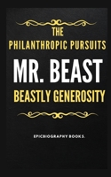 Mr. Beast the Philanthropic Pursuits: Beastly Generosity B0CVPWJRLR Book Cover