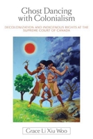 Ghost Dancing with Colonialism: Decolonization and Indigenous Rights at the Supreme Court of Canada 0774818875 Book Cover