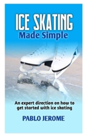 ICE SKATING MADE SIMPLE: An expert direction on how to get started with ice skating B0BB67H5LS Book Cover