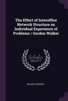 The Effect of Interoffice Network Structure on Individual Experience of Problems / Gordon Walker 1379217385 Book Cover