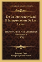 De La Irretroactividad E Interpretacion De Las Leyes: Estudio Critico Y De Legislacion Comparada (1900) 1160395209 Book Cover