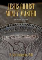 Jesus Christ, Money Master: Student Guide: The Wisest Words Ever Spoken on Money 1612542220 Book Cover