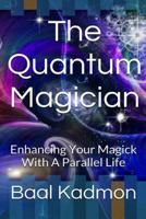 The Quantum Magician: Enhancing Your Magick With A Parallel Life 1517006880 Book Cover