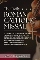 The Daily Roman Catholic Missal: A Complete Guide with Sacred Liturgical Texts, Daily Mass Readings, Prayers, and Step-by-Step Instructions for Newcomers And Those Rekindling Their Practice 110568329X Book Cover