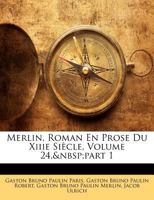 Merlin, Roman En Prose Du Xiiie Si�cle, Volume 24, Part 1 1143202570 Book Cover