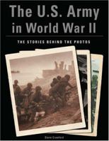 The U.S. Army in World War II: The Stories Behind the Photos