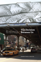 The Decision Between Us: Art and Ethics in the Time of Scenes 0226717771 Book Cover