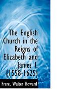 The English Church in the Reigns of Elizabeth and James I. 1018290605 Book Cover