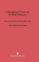 Changing Views on British History: Essays on Historical Writing Since 1939 067433292X Book Cover