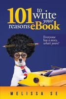 101 Reasons to Write Your eBook: Everyone Has A Story What's Yours? 1514258986 Book Cover