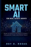 SMART AI FOR REAL ESTATE AGENTS: How to Use AI to Attract Clients, Streamline Tasks, and Boost Sales B0HBR7CLNJ Book Cover