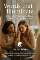 Words that Illuminate Stories of Women Who Have Walked Through Darkness: Authentic accounts of transformation and healing in midlife womanhood B0FDGPGQYD Book Cover