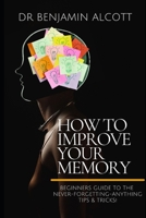 How to Improve Your Memory: Beginners Guide To The Never-Forgetting-Anything Tips & Tricks! B08Y4RLRN5 Book Cover