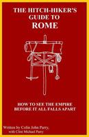 The Hitch-hiker's Guide to Rome: How to see the Empire before it all falls apart 1790626269 Book Cover