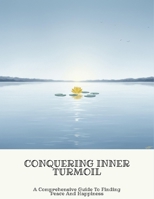 Conquering Inner Turmoil: A Comprehensive Guide To Finding Peace And Happiness B0FNLKMJMD Book Cover