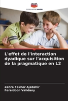 L'effet de l'interaction dyadique sur l'acquisition de la pragmatique en L2 (French Edition) 6208264243 Book Cover