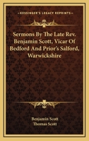 Sermons By The Late Rev. Benjamin Scott, Vicar Of Bedford And Prior's Salford, Warwickshire 1432690795 Book Cover