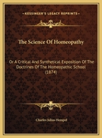 The Science Of Homeopathy: Or A Critical And Synthetical Exposition Of The Doctrines Of The Homeopathic School 1104327678 Book Cover